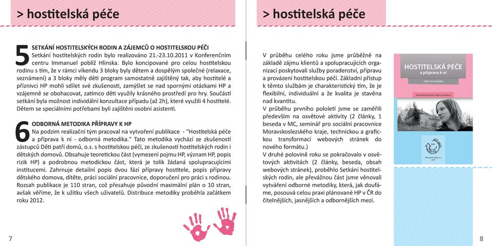 příznivci HP mohli sdílet své zkušenos, zamýšlet se nad spornými otázkami HP a vzájemně se obohacovat, za mco dě využily krásného prostředí pro hry.