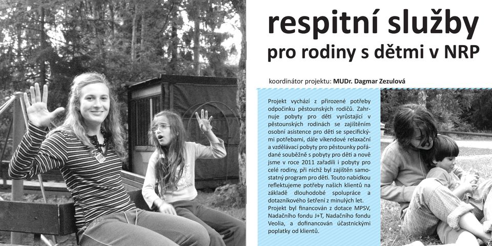 pěstounky pořádané souběžně s pobyty pro dě a nově jsme v roce 2011 zařadili i pobyty pro celé rodiny, při nichž byl zajištěn samostatný program pro dě.