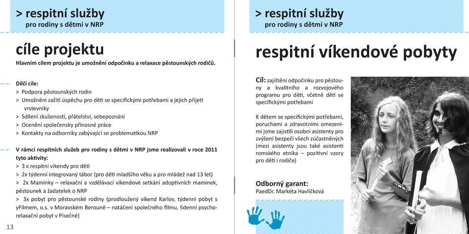 práce > Kontakty na odborníky zabývající se problema kou NRP V rámci respitních služeb jsme realizovali v roce 2011 tyto ak vity: > 3 x respitní víkendy pro dě > 2x týdenní integrovaný tábor (pro dě