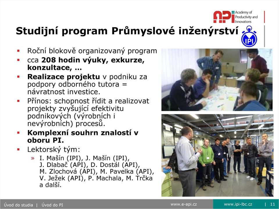 Přínos: schopnost řídit a realizovat projekty zvyšující efektivitu podnikových (výrobních i nevýrobních) procesů.