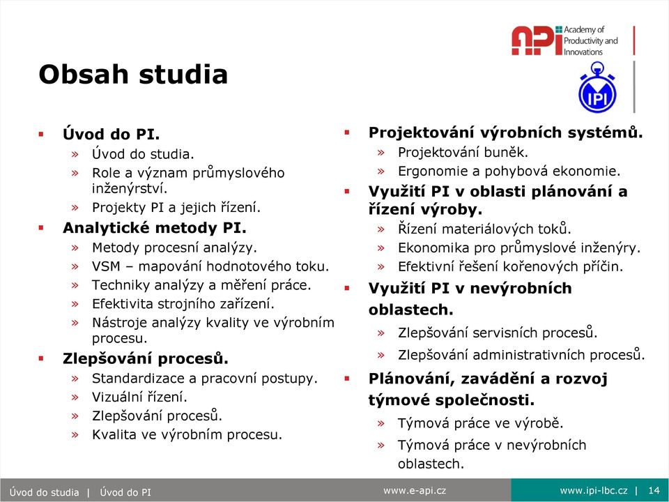 » Zlepšování procesů.» Kvalita ve výrobním procesu. Projektování výrobních systémů.» Projektování buněk.» Ergonomie a pohybová ekonomie. Využití PI v oblasti plánování a řízení výroby.