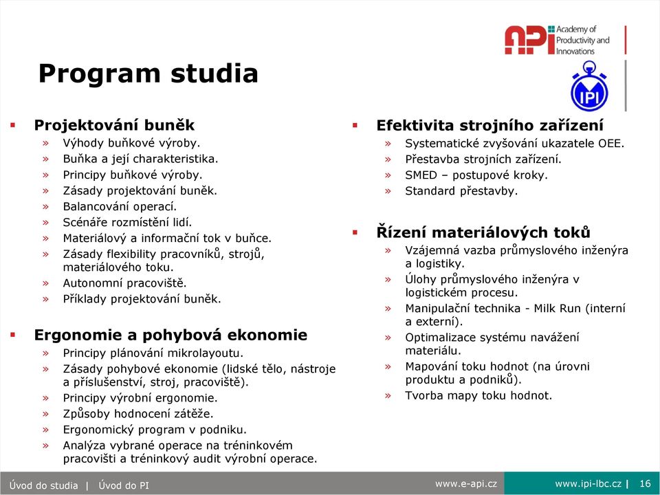 Ergonomie a pohybová ekonomie» Principy plánování mikrolayoutu.» Zásady pohybové ekonomie (lidské tělo, nástroje a příslušenství, stroj, pracoviště).» Principy výrobní ergonomie.