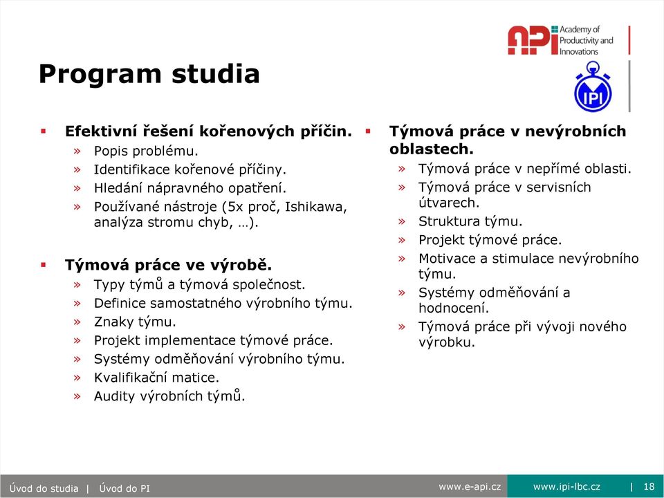 » Projekt implementace týmové práce.» Systémy odměňování výrobního týmu.» Kvalifikační matice.» Audity výrobních týmů. Týmová práce v nevýrobních oblastech.