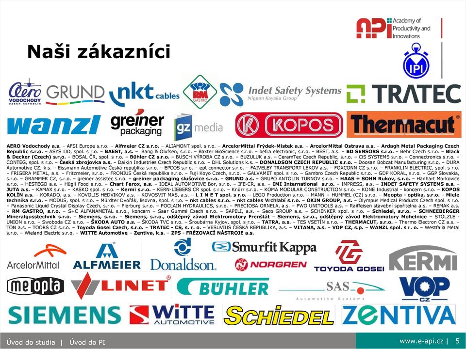 r.o. BUSCH VÝROBA CZ s.r.o. BUZULUK a.s. CeramTec Czech Republic, s.r.o. CiS SYSTEMS s.r.o. Connectronics s.r.o. CONTEG, spol. s r.o. Česká zbrojovka a.s. Daikin Industries Czech Republic s.r.o. DHL Solutions k.