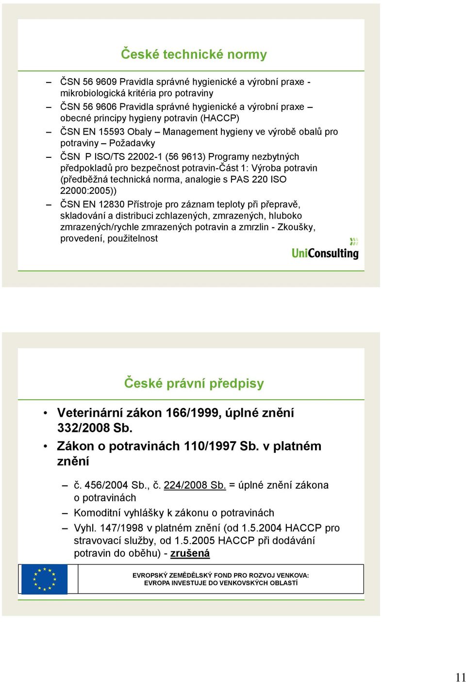 potravin (předběţná technická norma, analogie s PAS 220 ISO 22000:2005)) ČSN EN 12830 Přístroje pro záznam teploty při přepravě, skladování a distribuci zchlazených, zmrazených, hluboko