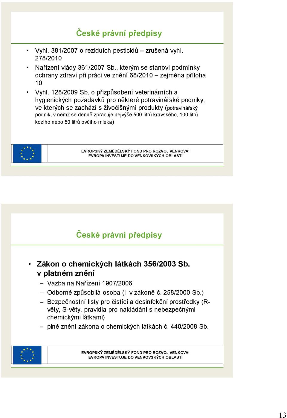 o přizpůsobení veterinárních a hygienických poţadavků pro některé potravinářské podniky, ve kterých se zachází s ţivočišnými produkty (potravinářský podnik, v němţ se denně zpracuje nejvýše 500 litrů