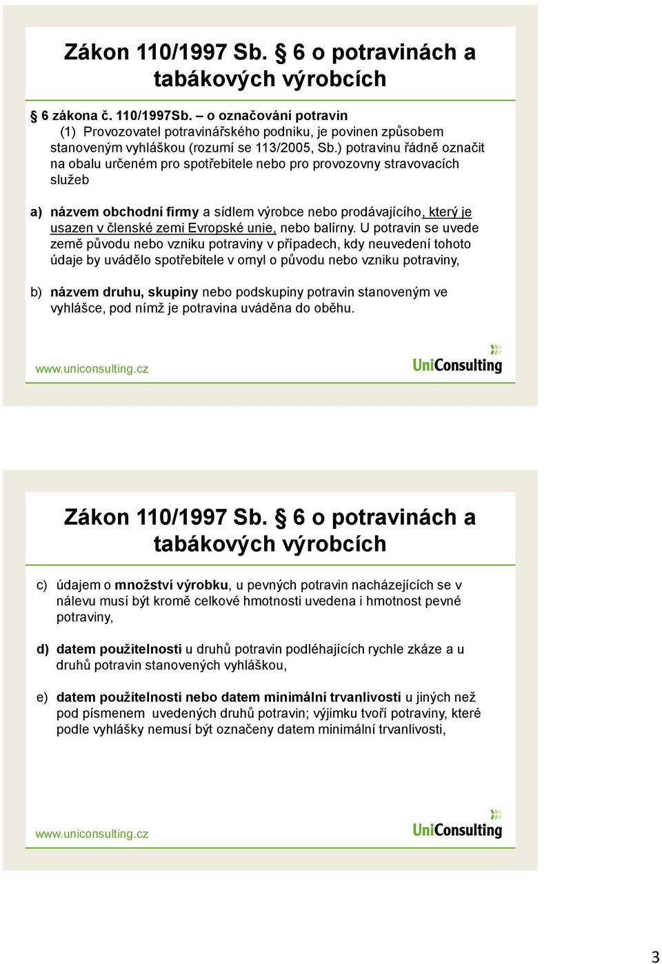 ) potravinu řádně označit na obalu určeném pro spotřebitele nebo pro provozovny stravovacích služeb a) názvem obchodní firmy a sídlem výrobce nebo prodávajícího, který je usazen v členské zemi