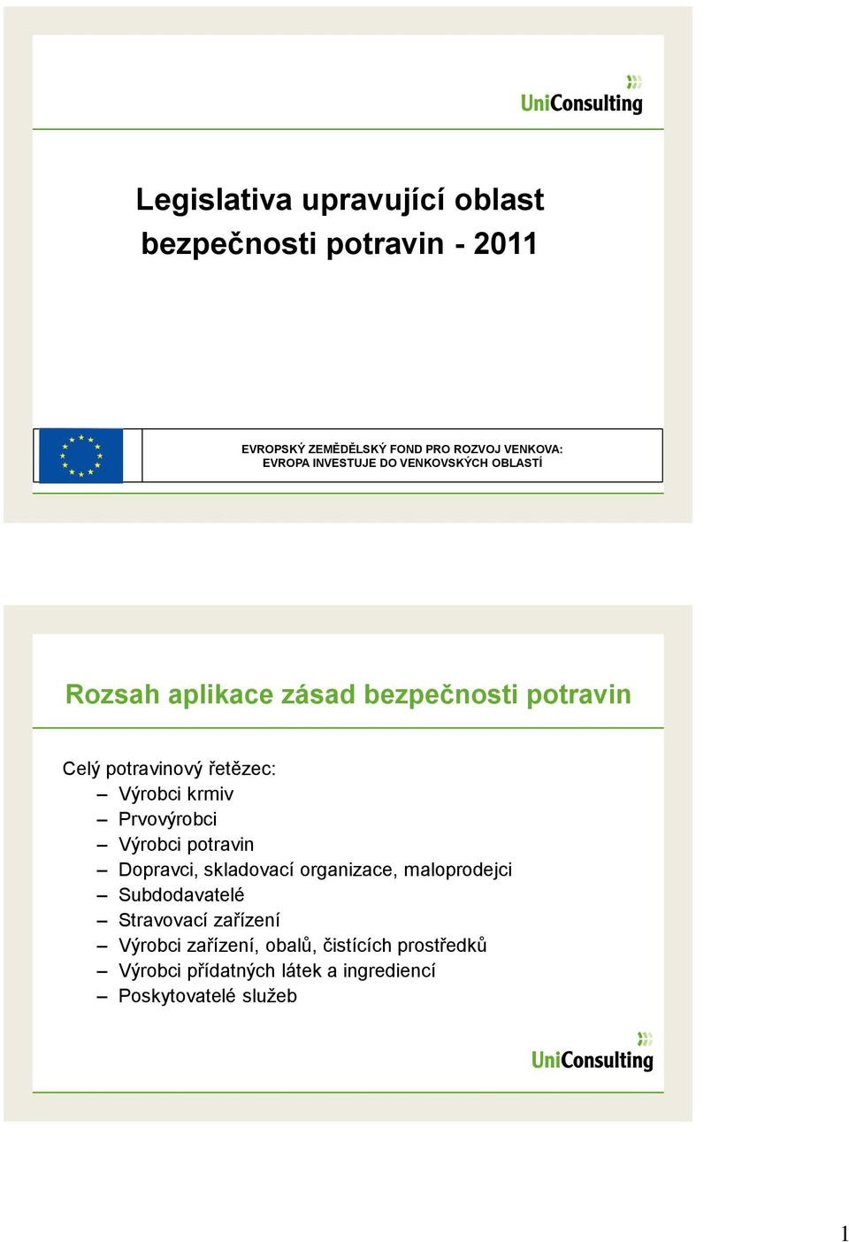 krmiv Prvovýrobci Výrobci potravin Dopravci, skladovací organizace, maloprodejci Subdodavatelé Stravovací