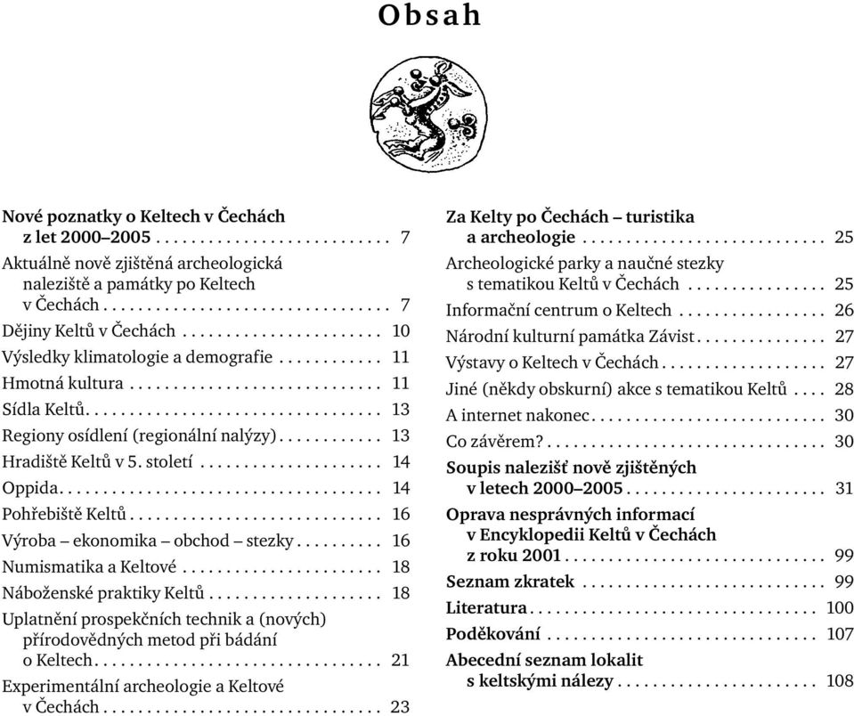 ........... 13 Hradiště Keltů v 5. století..................... 14 Oppida..................................... 14 Pohřebiště Keltů............................. 16 Výroba ekonomika obchod stezky.