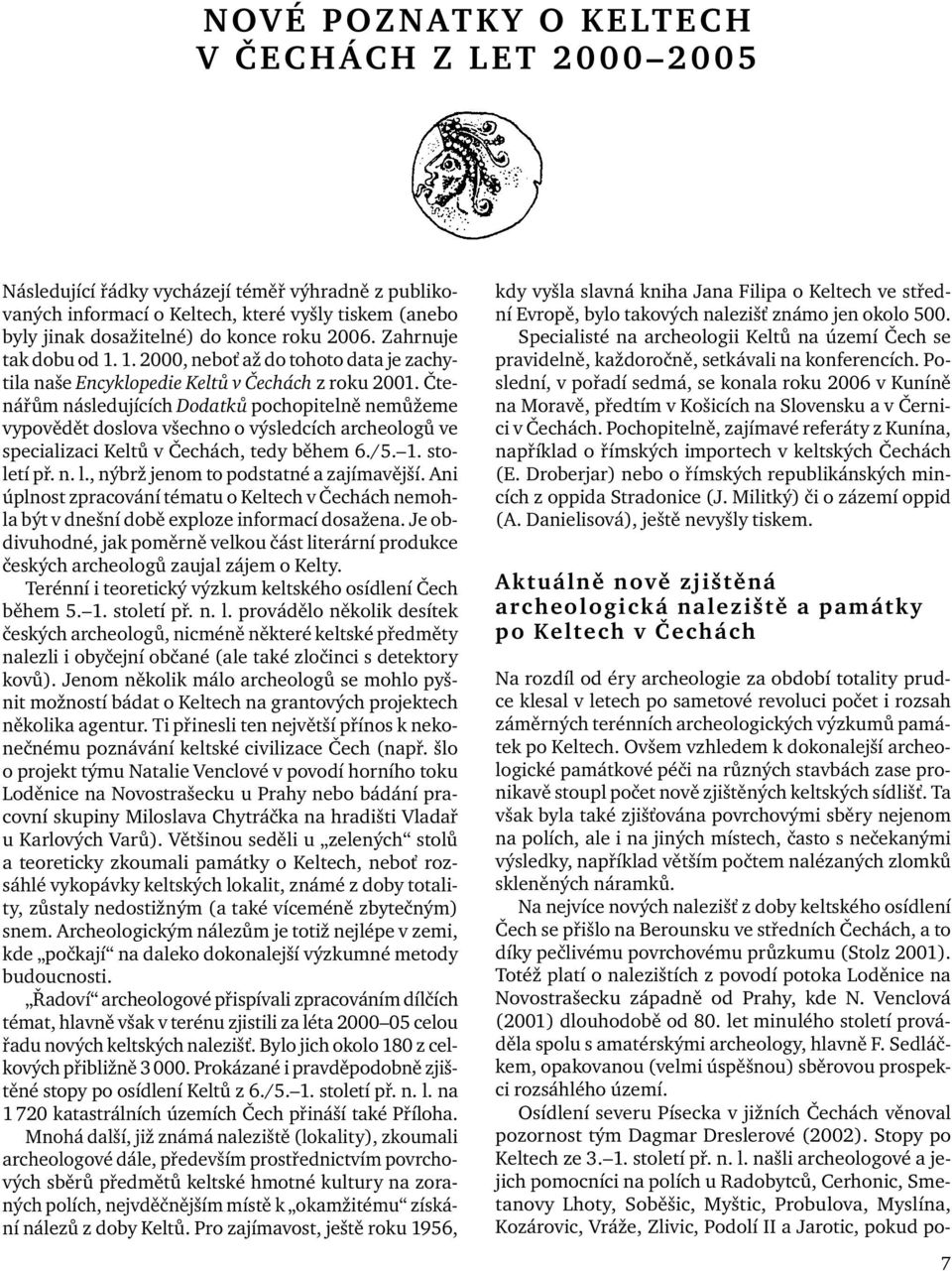 Čtenářům následujících Dodatků pochopitelně nemůžeme vypovědět doslova všechno o výsledcích archeologů ve specializaci Keltů v Čechách, tedy během 6./5. 1. století př. n. l.