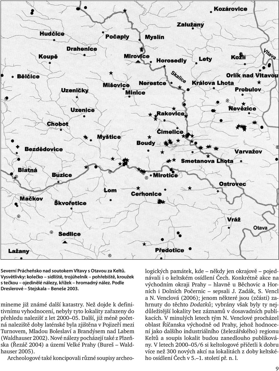 Další, již méně početná naleziště doby laténské byla zjištěna v Pojizeří mezi Turnovem, Mladou Boleslaví a Brandýsem nad Labem (Waldhauser 2002).