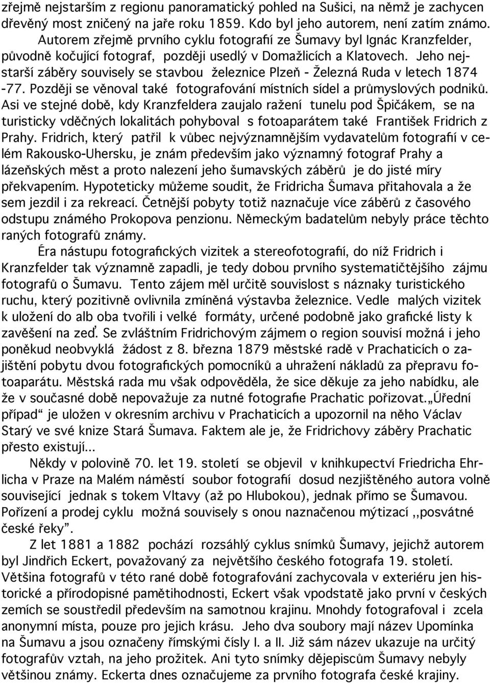 Jeho nejstarší záběry souvisely se stavbou železnice Plzeň - Železná Ruda v letech 1874-77. Později se věnoval také fotografování místních sídel a průmyslových podniků.