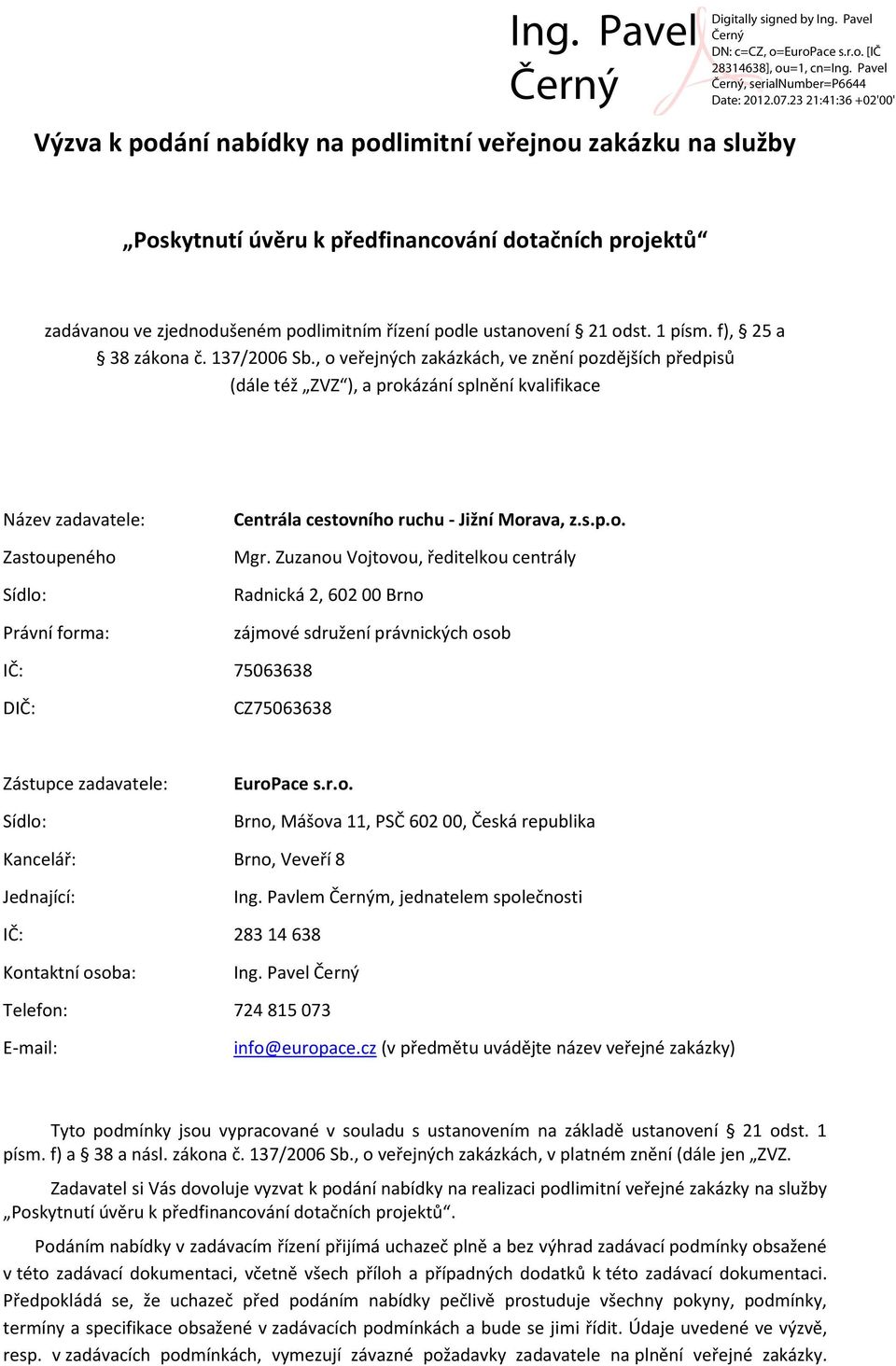 , o veřejných zakázkách, ve znění pozdějších předpisů (dále též ZVZ ), a prokázání splnění kvalifikace Název zadavatele: Zastoupeného Sídlo: Právní forma: Centrála cestovního ruchu - Jižní Morava, z.