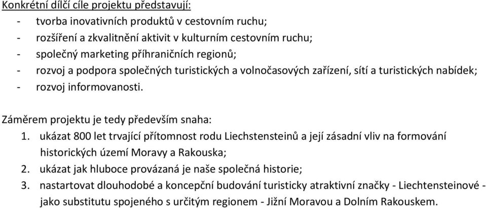 Záměrem projektu je tedy především snaha: 1. ukázat 800 let trvající přítomnost rodu Liechstensteinů a její zásadní vliv na formování historických území Moravy a Rakouska; 2.