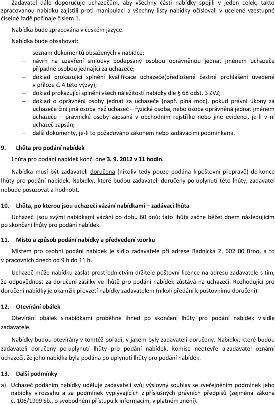 Nabídka bude obsahovat: seznam dokumentů obsažených v nabídce; návrh na uzavření smlouvy podepsaný osobou oprávněnou jednat jménem uchazeče případně osobou jednající za uchazeče; doklad prokazující