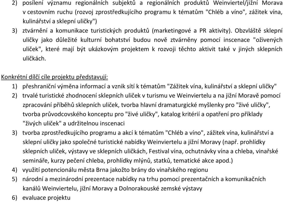 Obzvláště sklepní uličky jako důležité kulturní bohatství budou nově ztvárněny pomocí inscenace "oživených uliček", které mají být ukázkovým projektem k rozvoji těchto aktivit také v jiných sklepních