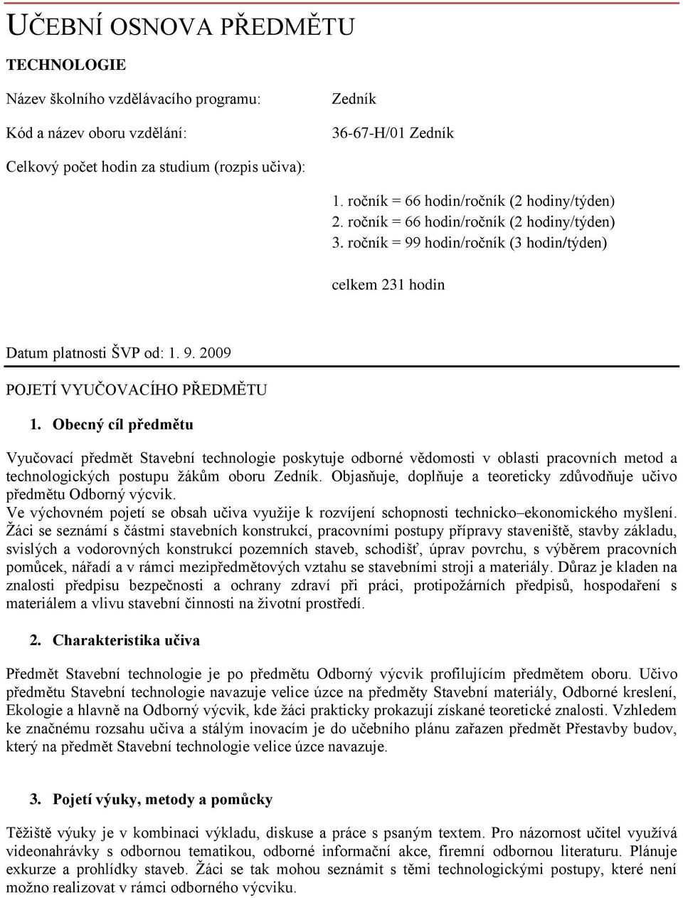 Obecný cíl předmětu Vyučovací předmět Stavební technologie poskytuje odborné vědomosti v oblasti pracovních metod a technologických postupu ţákům oboru Zedník.