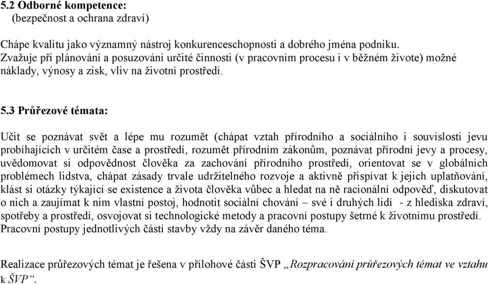 3 Průřezové témata: Učit se poznávat svět a lépe mu rozumět (chápat vztah přírodního a sociálního i souvislosti jevu probíhajících v určitém čase a prostředí, rozumět přírodním zákonům, poznávat