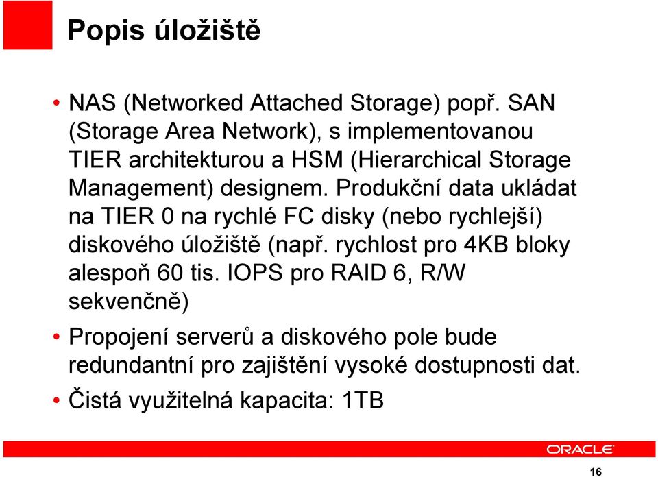 Produkční data ukládat na TIER 0 na rychlé FC disky (nebo rychlejší) diskového úložiště (např.