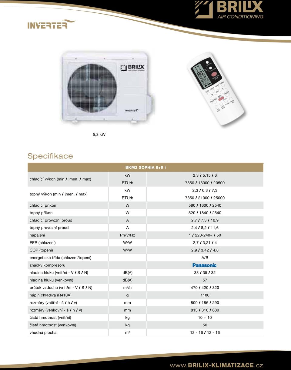 Ph/V/Hz 1 / 220-240~ / 50 EER (chlazení) W/W 2,7 / 3,21 / 4 COP (topení) W/W 2,9 / 3,42 / 4,8 energetická třída (chlazení/topení) A/B značky kompresoru hladina hluku (vnitřní - V / S / N) db(a) 38 /
