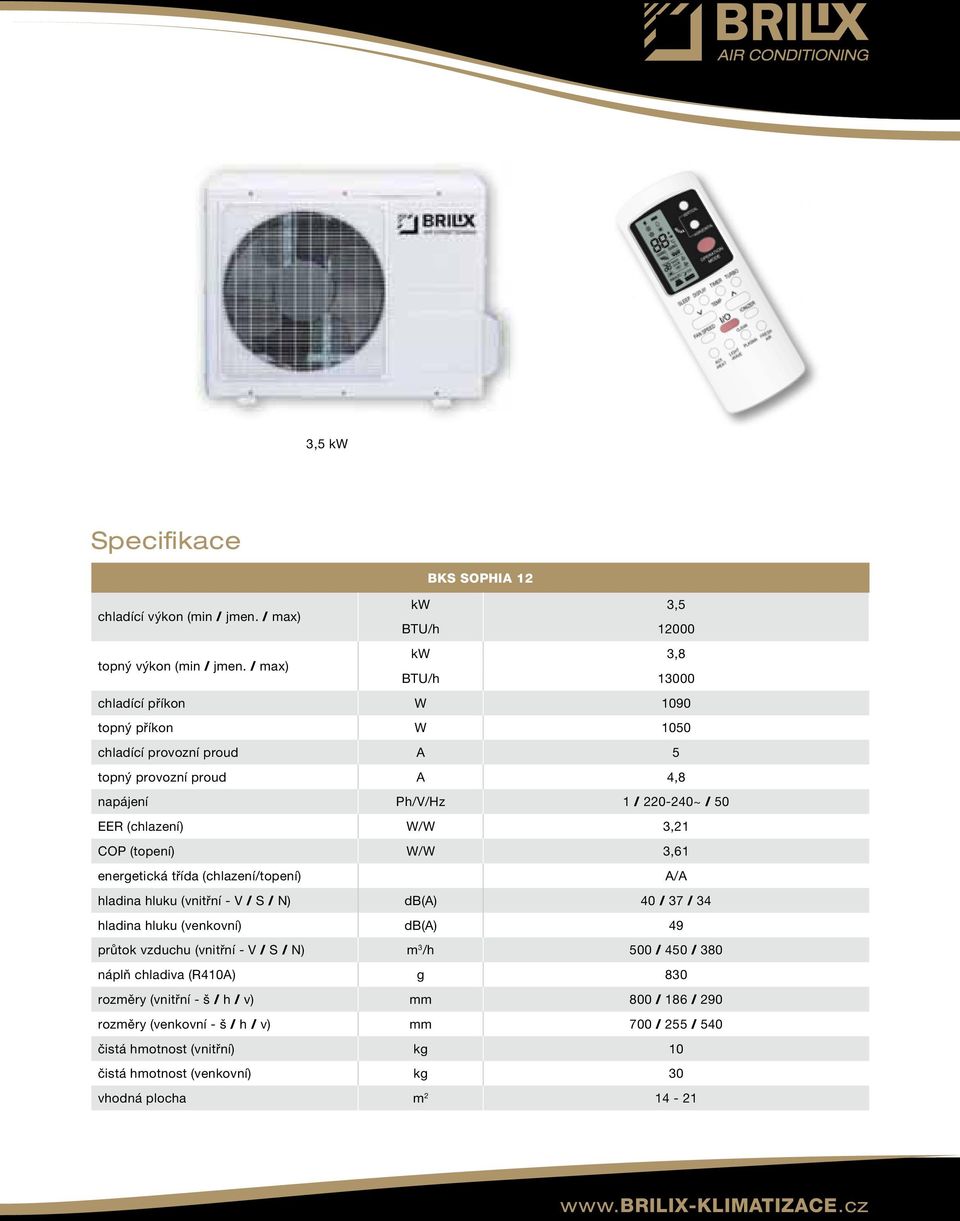 (topení) W/W 3,61 energetická třída (chlazení/topení) A/A hladina hluku (vnitřní - V / S / N) db(a) 40 / 37 / 34 hladina hluku (venkovní) db(a) 49 průtok vzduchu (vnitřní - V / S / N) m