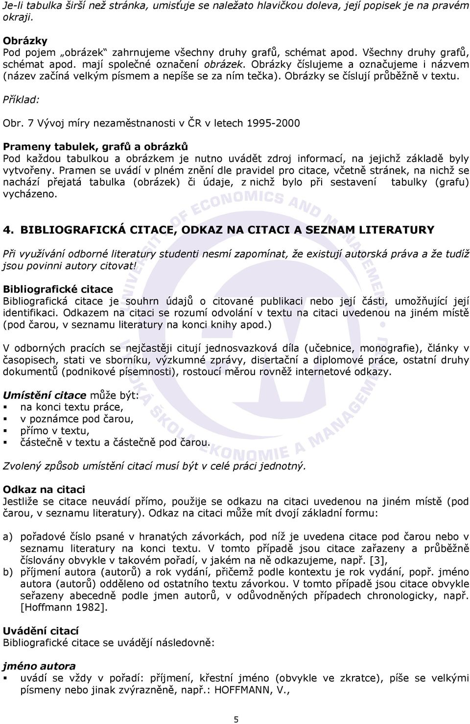 Obr. 7 Vývoj míry nezaměstnanosti v ČR v letech 1995-2000 Prameny tabulek, grafů a obrázků Pod každou tabulkou a obrázkem je nutno uvádět zdroj informací, na jejichž základě byly vytvořeny.