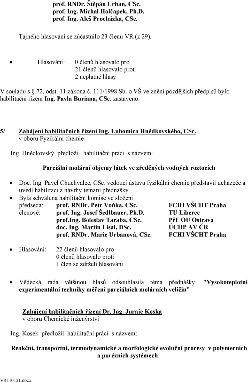 Pavla Buriana, CSc. zastaveno. 5/ Zahájení habilitačních řízení Ing. Lubomíra Hnědkovského, CSc. v oboru Fyzikální chemie Ing.