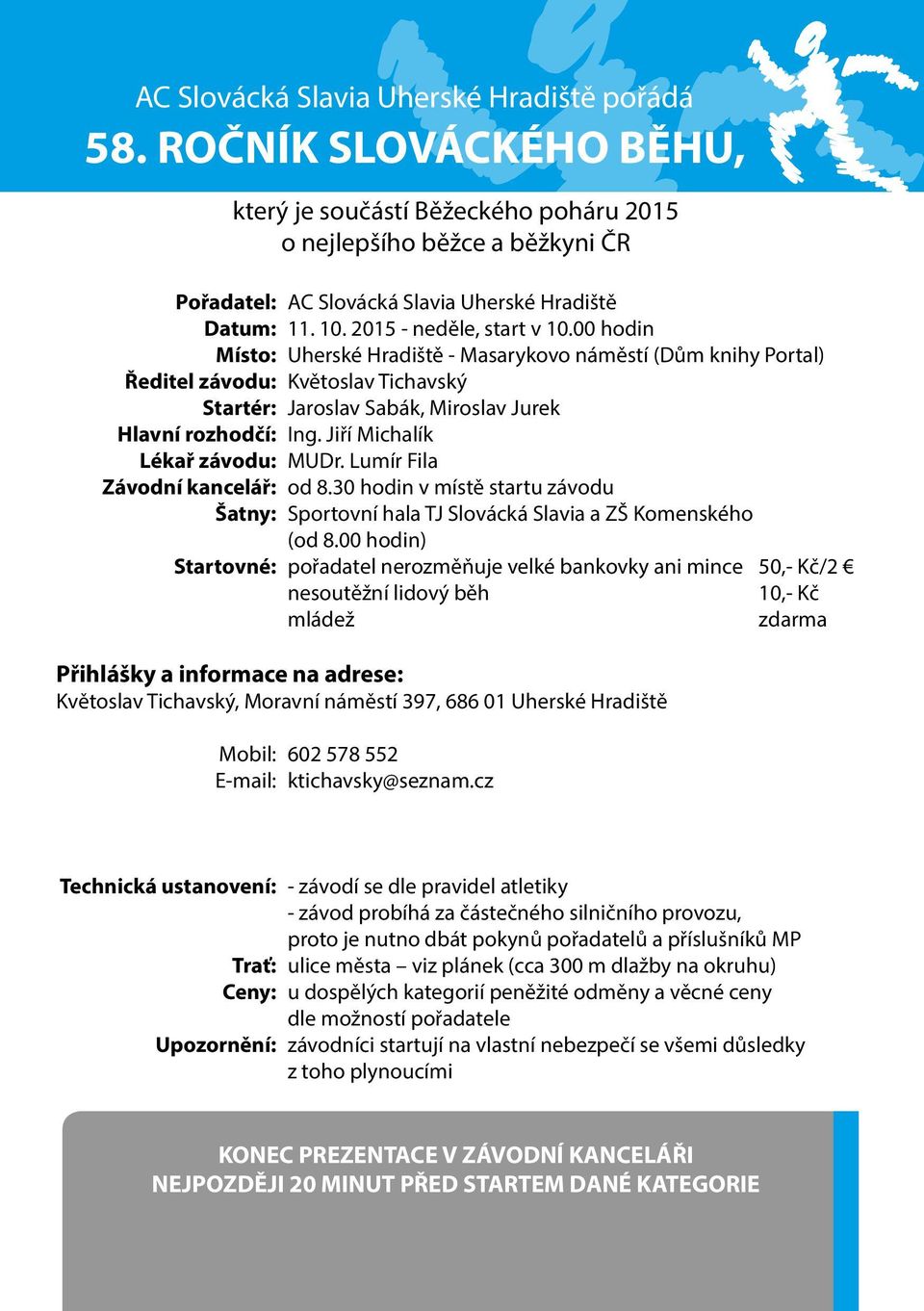 Jiří Michalík Lékař závodu: MUDr. Lumír Fila Závodní kancelář: od 8.30 hodin v místě startu závodu Šatny: Sportovní hala TJ Slovácká Slavia a ZŠ Komenského (od 8.