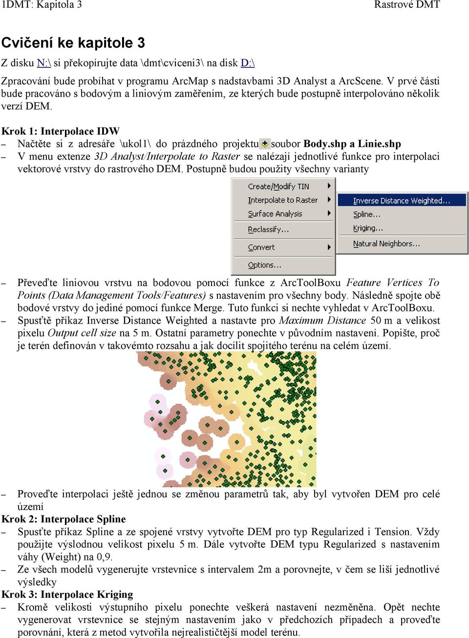 Krok 1: Interpolace IDW Načtěte si z adresáře \ukol1\ do prázdného projektu soubor Body.shp a Linie.