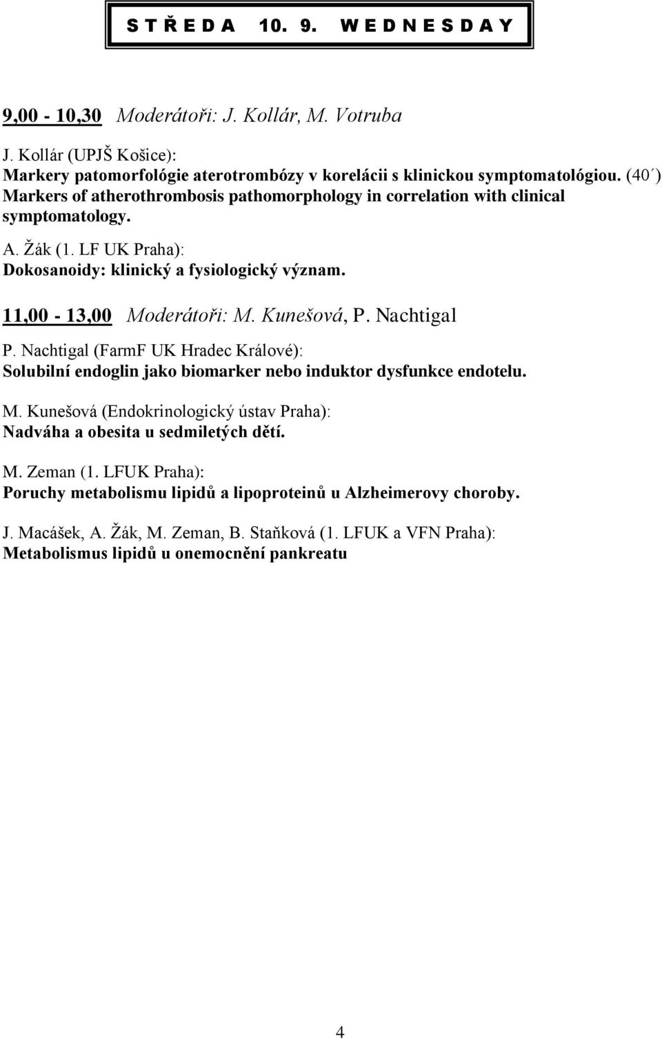 Kunešová, P. Nachtigal P. Nachtigal (FarmF UK Hradec Králové): Solubilní endoglin jako biomarker nebo induktor dysfunkce endotelu. M.