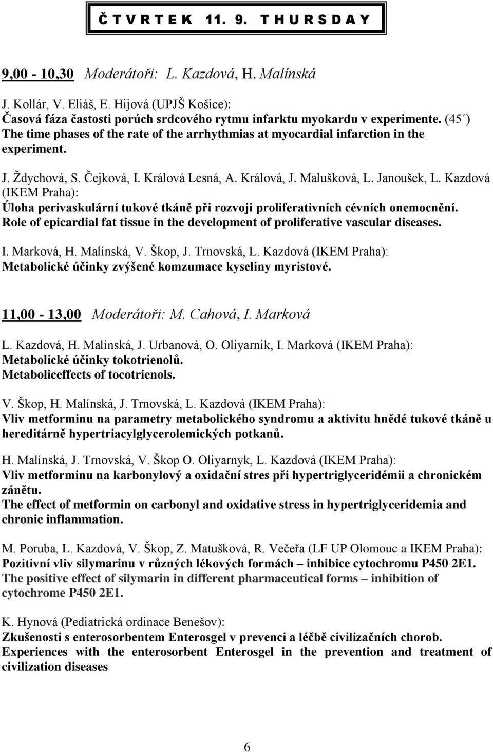 Ždychová, S. Čejková, I. Králová Lesná, A. Králová, J. Malušková, L. Janoušek, L. Kazdová (IKEM Praha): Úloha perivaskulární tukové tkáně při rozvoji proliferativních cévních onemocnění.