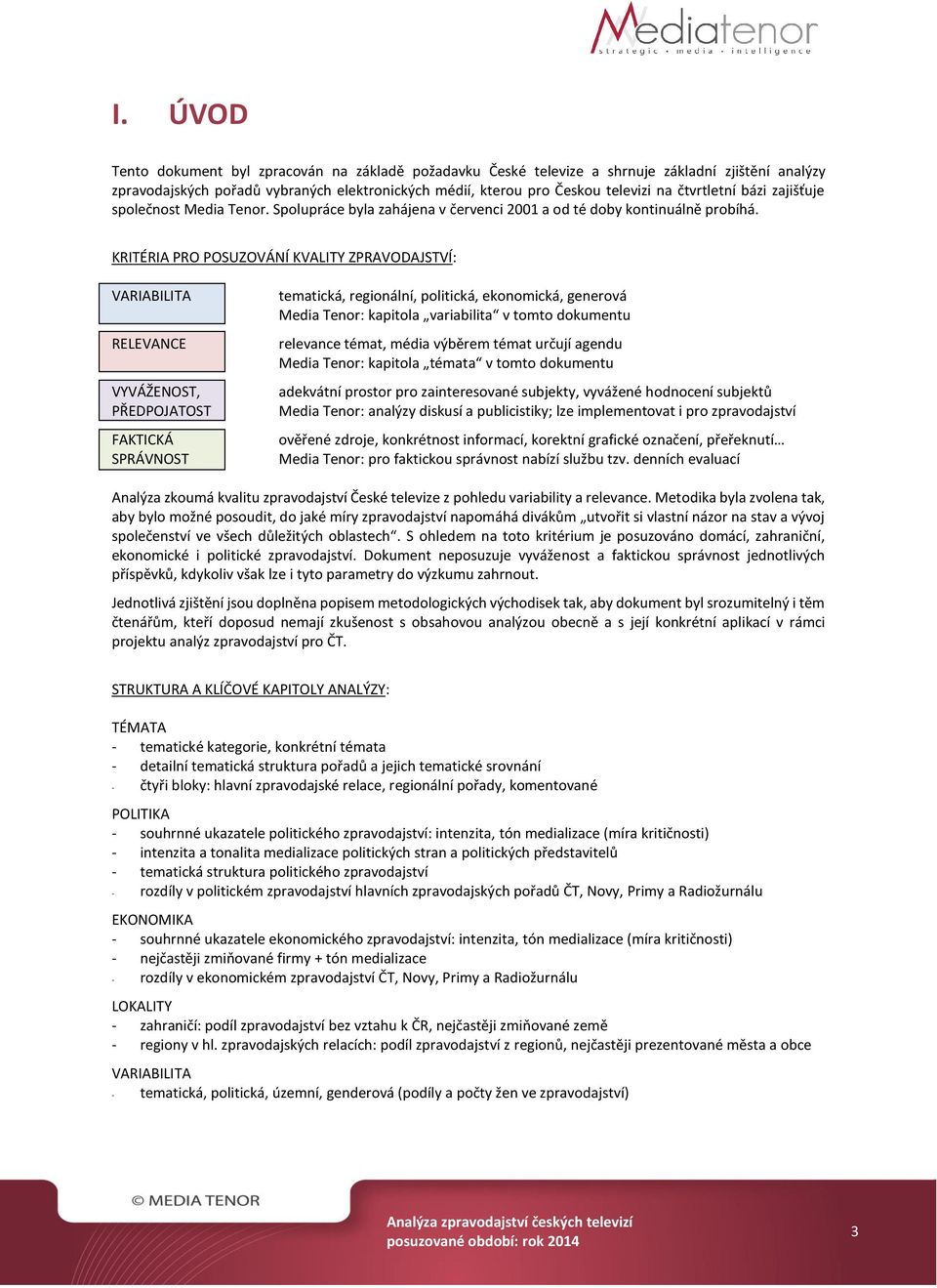 KRITÉRIA PRO POSUZOVÁNÍ KVALITY ZPRAVODAJSTVÍ: VARIABILITA RELEVANCE VYVÁŽENOST, PŘEDPOJATOST FAKTICKÁ SPRÁVNOST tematická, regionální, politická, ekonomická, generová Media Tenor: kapitola