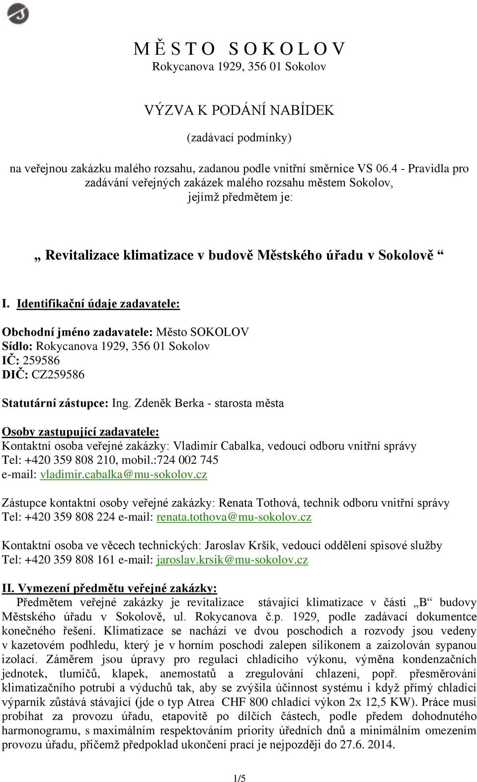 Identifikační údaje zadavatele: Obchodní jméno zadavatele: Město SOKOLOV Sídlo: Rokycanova 1929, 356 01 Sokolov IČ: 259586 DIČ: CZ259586 Statutární zástupce: Ing.