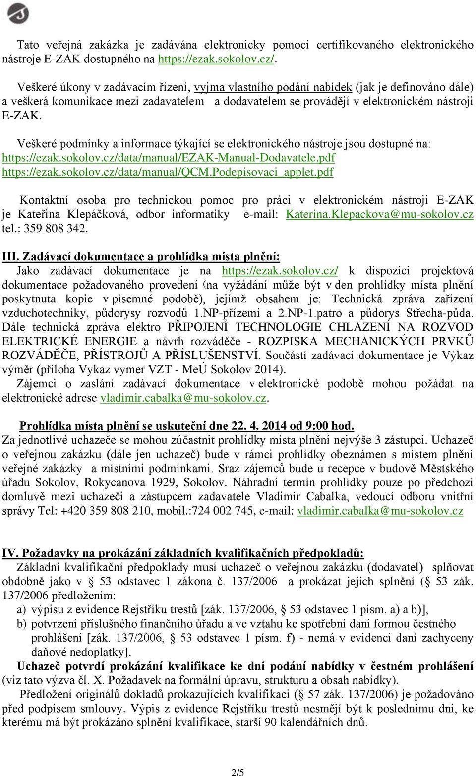 Veškeré podmínky a informace týkající se elektronického nástroje jsou dostupné na: https://ezak.sokolov.cz/data/manual/ezak-manual-dodavatele.pdf https://ezak.sokolov.cz/data/manual/qcm.