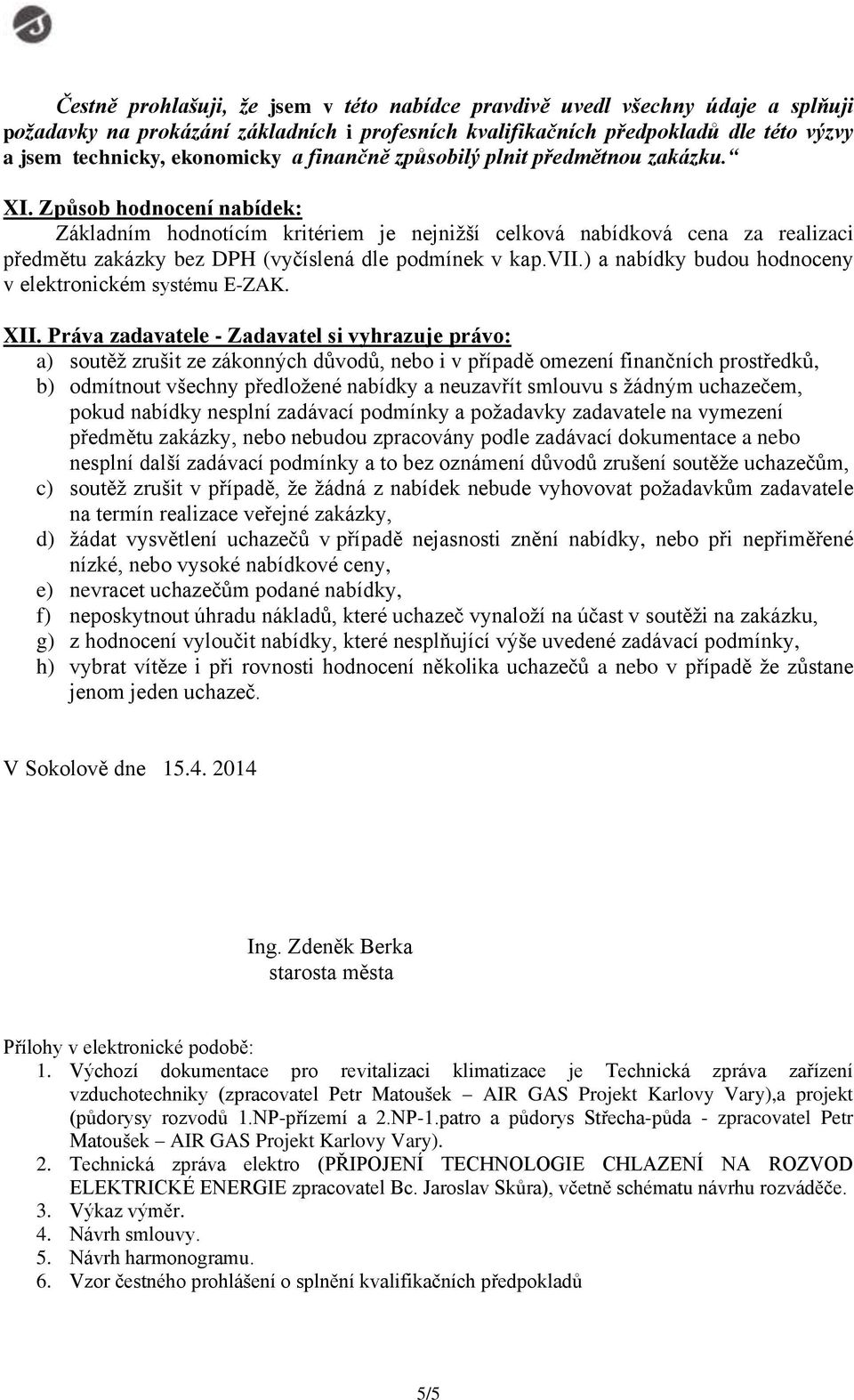 Způsob hodnocení nabídek: Základním hodnotícím kritériem je nejnižší celková nabídková cena za realizaci předmětu zakázky bez DPH (vyčíslená dle podmínek v kap.vii.