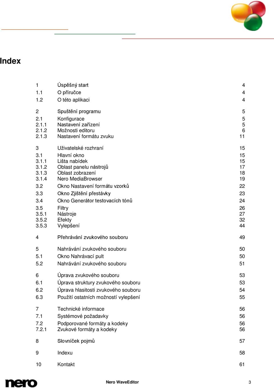 4 Okno Generátor testovacích tónů 24 3.5 Filtry 26 3.5.1 Nástroje 27 3.5.2 Efekty 32 3.5.3 Vylepšení 44 4 Přehrávání zvukového souboru 49 5 Nahrávání zvukového souboru 50 5.1 Okno Nahrávací pult 50 5.