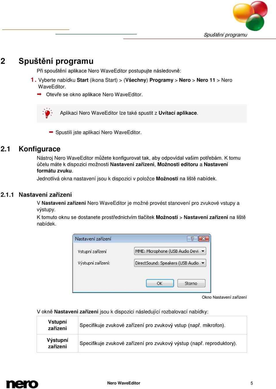 1 Konfigurace Nástroj Nero WaveEditor můžete konfigurovat tak, aby odpovídal vašim potřebám. K tomu účelu máte k dispozici možnosti Nastavení zařízení, Možnosti editoru a Nastavení formátu zvuku. 2.1.1 Nastavení zařízení Jednotlivá okna nastavení jsou k dispozici v položce Možnosti na liště nabídek.