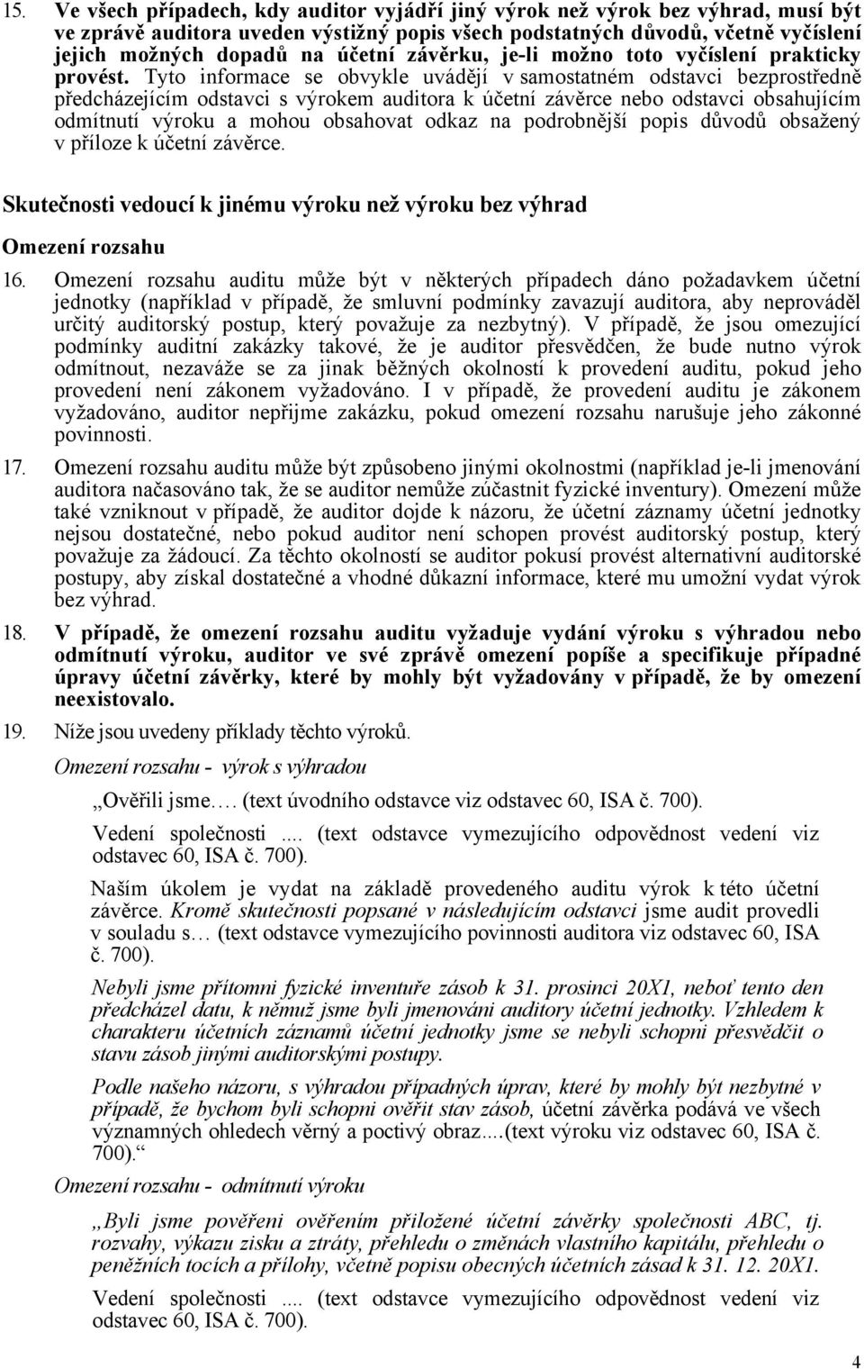 Tyto informace se obvykle uvádějí v samostatném odstavci bezprostředně předcházejícím odstavci s výrokem auditora k účetní závěrce nebo odstavci obsahujícím odmítnutí výroku a mohou obsahovat odkaz