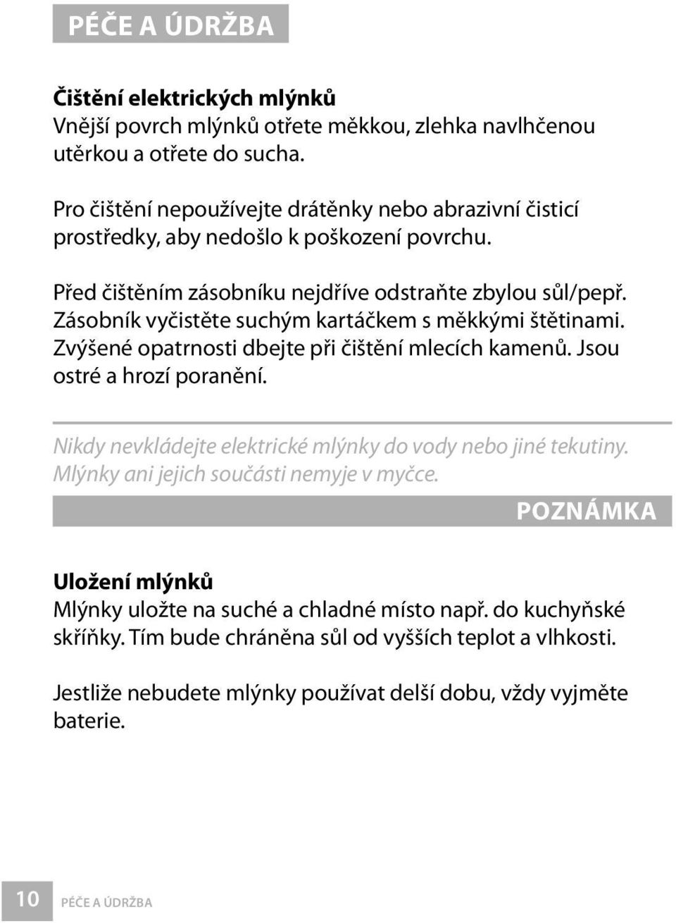 Zásobník vyčistěte suchým kartáčkem s měkkými štětinami. Zvýšené opatrnosti dbejte při čištění mlecích kamenů. Jsou ostré a hrozí poranění.