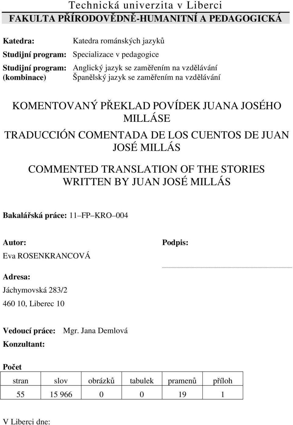 COMENTADA DE LOS CUENTOS DE JUAN JOSÉ MILLÁS COMMENTED TRANSLATION OF THE STORIES WRITTEN BY JUAN JOSÉ MILLÁS Bakalářská práce: 11 FP KRO 004 Autor: Eva ROSENKRANCOVÁ