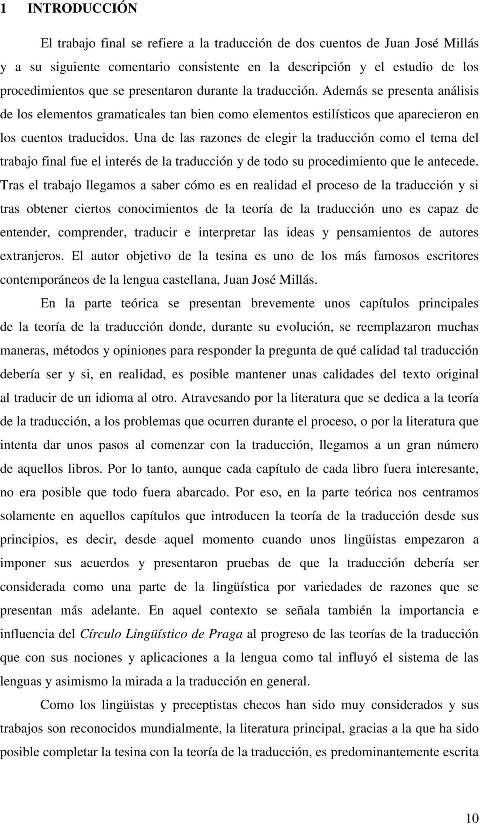 Una de las razones de elegir la traducción como el tema del trabajo final fue el interés de la traducción y de todo su procedimiento que le antecede.