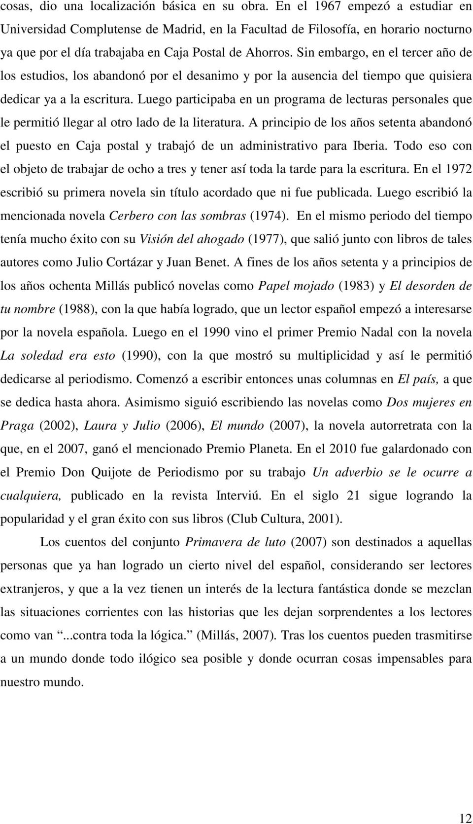 Sin embargo, en el tercer año de los estudios, los abandonó por el desanimo y por la ausencia del tiempo que quisiera dedicar ya a la escritura.