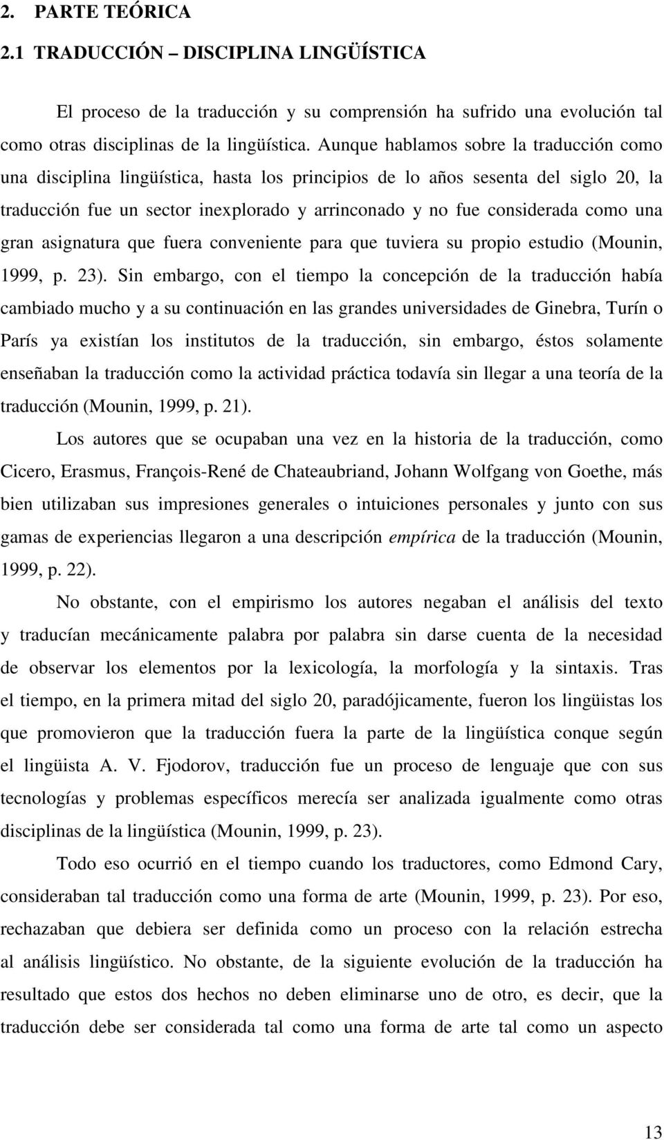 como una gran asignatura que fuera conveniente para que tuviera su propio estudio (Mounin, 1999, p. 23).