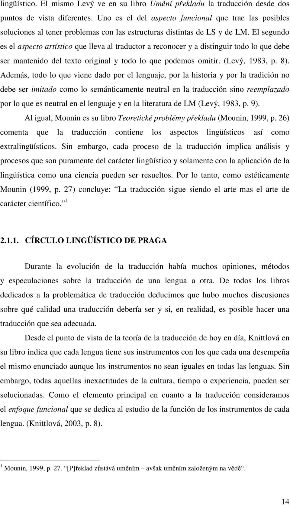 El segundo es el aspecto artístico que lleva al traductor a reconocer y a distinguir todo lo que debe ser mantenido del texto original y todo lo que podemos omitir. (Levý, 1983, p. 8).