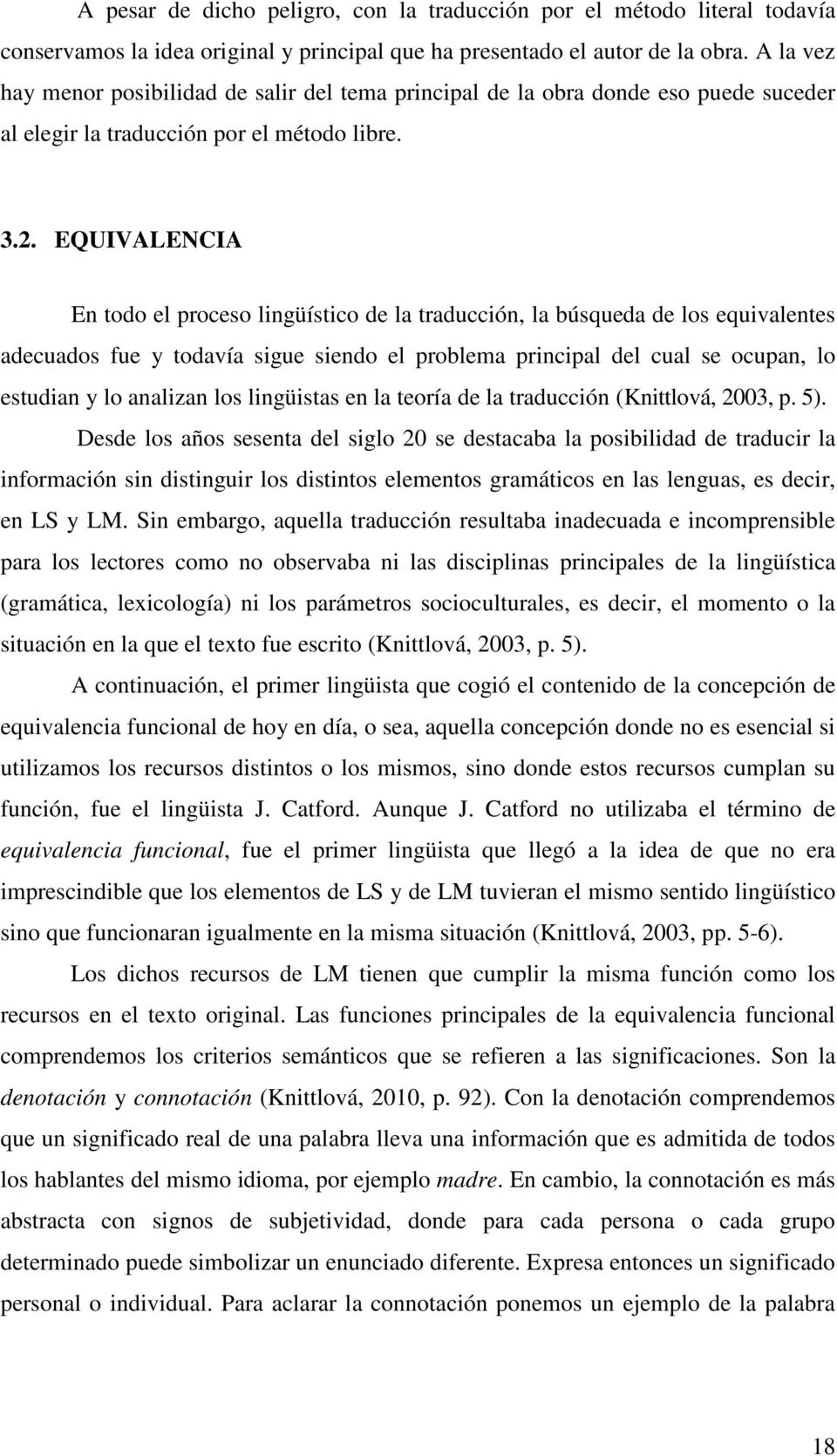 EQUIVALENCIA En todo el proceso lingüístico de la traducción, la búsqueda de los equivalentes adecuados fue y todavía sigue siendo el problema principal del cual se ocupan, lo estudian y lo analizan