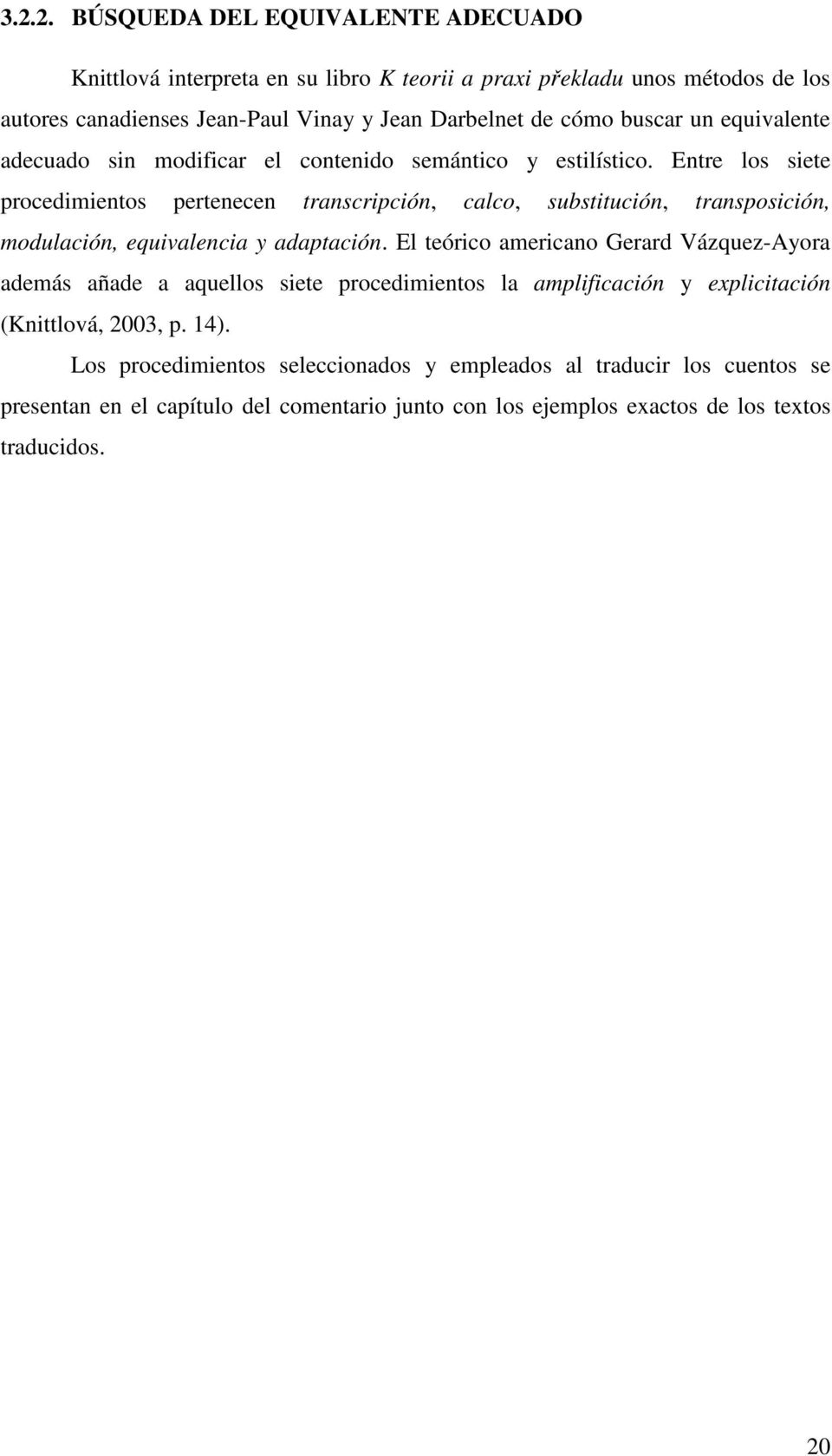 Entre los siete procedimientos pertenecen transcripción, calco, substitución, transposición, modulación, equivalencia y adaptación.