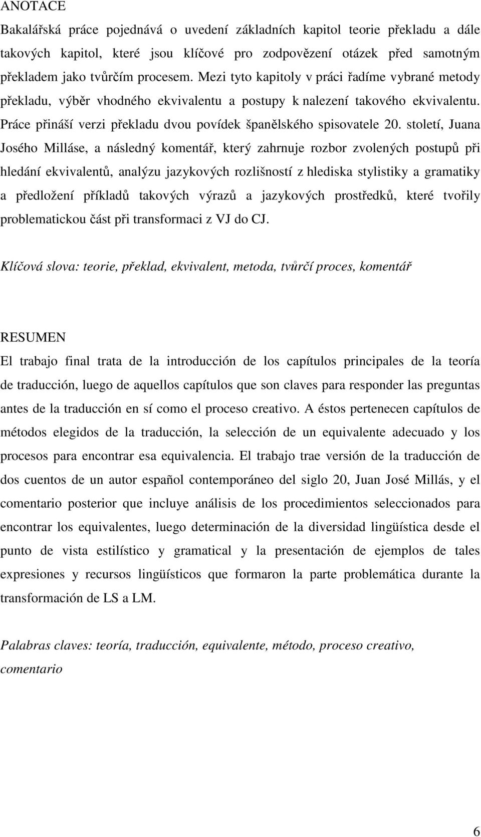 století, Juana Josého Milláse, a následný komentář, který zahrnuje rozbor zvolených postupů při hledání ekvivalentů, analýzu jazykových rozlišností z hlediska stylistiky a gramatiky a předložení