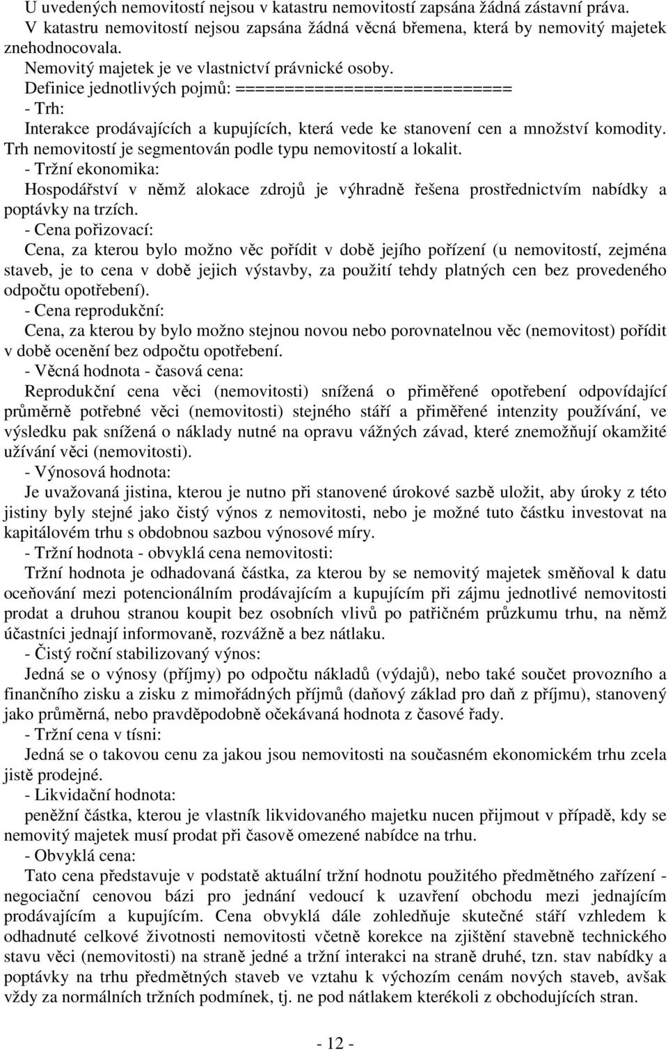 Definice jednotlivých pojmů: ============================ - Trh: Interakce prodávajících a kupujících, která vede ke stanovení cen a množství komodity.