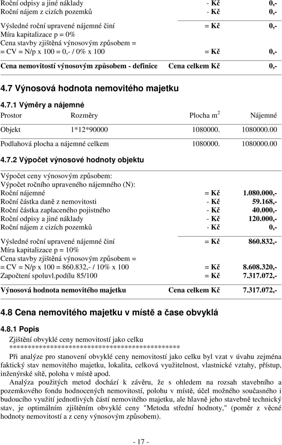 1080000.00 Podlahová plocha a nájemné celkem 1080000. 1080000.00 4.7.2 Výpočet výnosové hodnoty objektu Výpočet ceny výnosovým způsobem: Výpočet ročního upraveného nájemného (N): Roční nájemné = Kč 1.