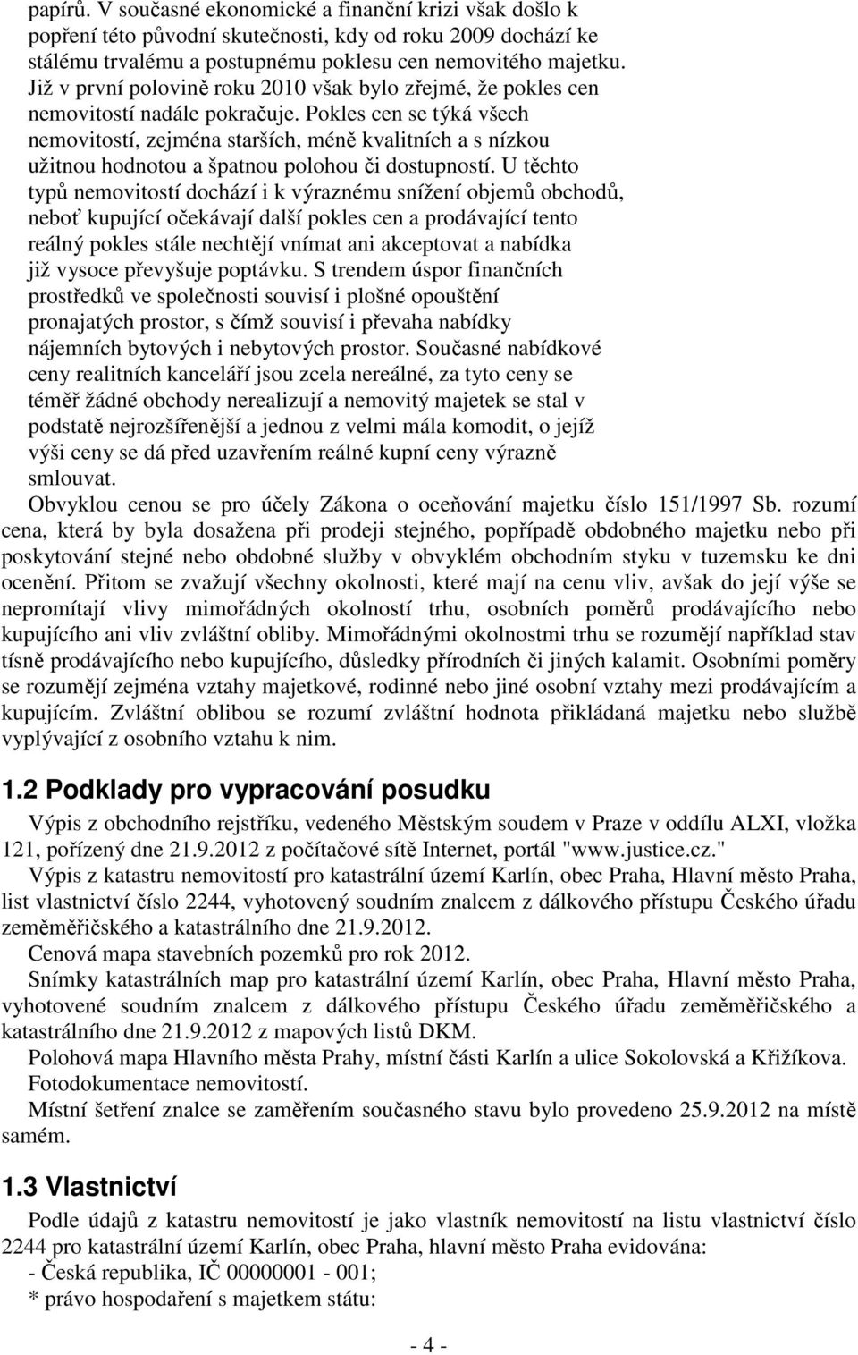 Pokles cen se týká všech nemovitostí, zejména starších, méně kvalitních a s nízkou užitnou hodnotou a špatnou polohou či dostupností.